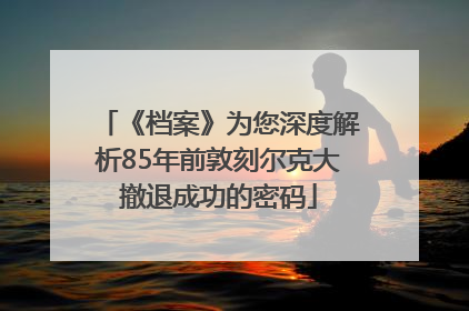 《档案》为您深度解析85年前敦刻尔克大撤退成功的密码